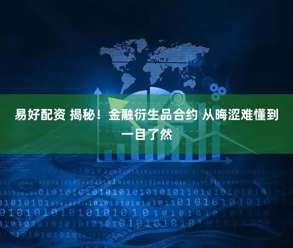 易好配资 揭秘！金融衍生品合约 从晦涩难懂到一目了然