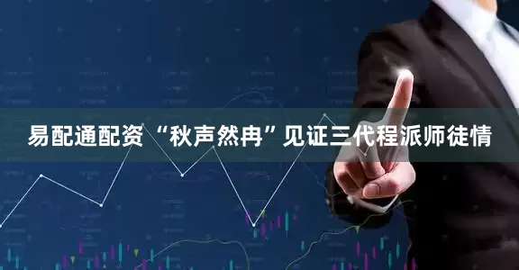 易配通配资 “秋声然冉”见证三代程派师徒情