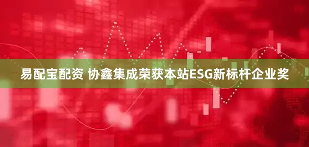 易配宝配资 协鑫集成荣获本站ESG新标杆企业奖